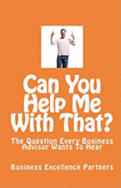 Mike Tyler, Mary Trost - Can You Help Me With That?: The Question Every Business Advisor Wants To Hear, Häftad