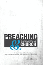 bokomslag Preaching & The Emerging Church: An Examination of Four Founding Leaders: Mark Driscoll, Dan Kimball, Brian McLaren, and Doug Pagitt