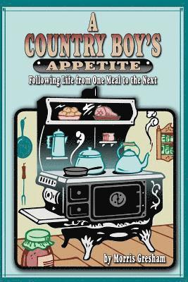 A Country Boy's Appetite: Following Life From One Meal to the Next 1