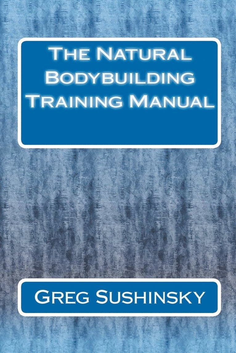 The Natural Bodybuilding Training Manual 1