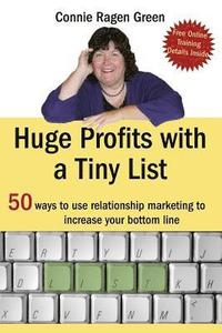 bokomslag Huge Profits With A Tiny List: 50 Ways To Use Relationship Marketing To Increase Your Bottom Line
