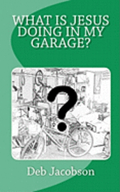 bokomslag What Is Jesus Doing In My Garage?: A travelogue of Jesus in my home