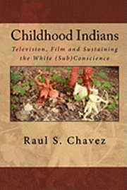 Raul S. Chavez - Childhood Indians: Television, Film and Sustaining the White (Sub)Conscience, Häftad