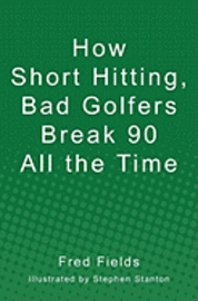 bokomslag How Short Hitting, Bad Golfers Break 90 All the Time