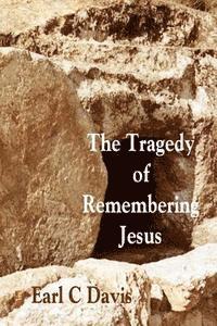 bokomslag The Tragedy of Remembering Jesus