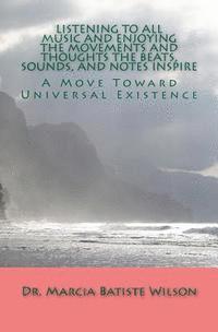 bokomslag Listening To All Music and Enjoying The Movements and Thoughts The Beats, Sounds, and Notes Inspire: A Move Toward Universal Existence