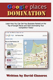David Cisneros - Google Places Domination: Get Your Local Business Ranked at the Top of Google Places and start Dominating your Competition., Häftad