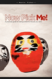 Now Pick Me!: A practical guide for being picked for the job you want 1