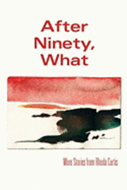 After Ninety, What: More Stories from Rhoda Curtis 1