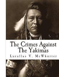 Lucullus V. McWhorter - The Crimes Against The Yakimas, Häftad