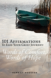 bokomslag 101 Affirmations To Ease Your Grief Journey: Words of Comfort, Words of Hope