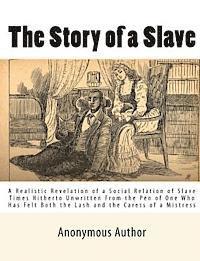 bokomslag The Story of a Slave: A Realistic Revelation of a Social Relation of Slave Times Hitherto Unwritten From the Pen of One Who Has Felt Both th