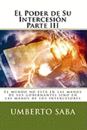 bokomslag El Poder de Su Intercesión Parte III: El mundo no está en las manos de sus gobernantes sino en las manos de los intercesores