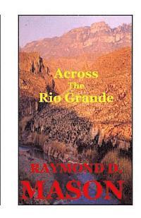 Raymond D. Mason - Across the Rio Grande, Häftad