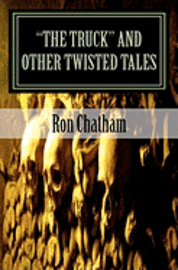 bokomslag "The Truck" and Other Twisted Tales: A Collection of Short Stories by Ron Chatham
