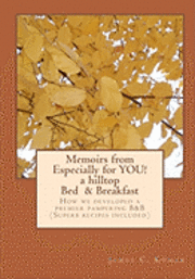 bokomslag Memoirs from Especially for YOU! a hilltop Bed & Breakfast: How we developed a premier pampering B&B (Superb recipes included)