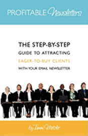 Profitable Newsletters: The Step-By-Step Guide to Attracting Eager-to-Buy Clients With Your Email Newsletter 1