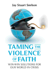 bokomslag Taming the Violence of Faith: Win-Win Solutions for Our World in Crisis