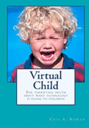 Cris a. Rowan - Virtual Child: The terrifying truth about what technology is doing to children, Häftad