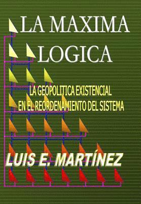 bokomslag La Máxima Lógica: La geopolitica existencial en el reordenamiento del sistema