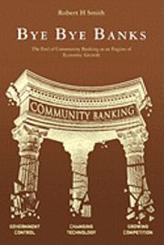 bokomslag Bye Bye Banks: The End of Community Banking as an Engine of Economic Growth