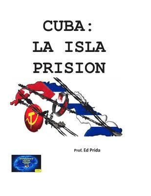 Douglas Prida, Ed Prida-Gorgoy Jr - Cuba: LA ISLA PRISION: La URSS/Rusia emplazan su fortaleza en Cuba, y para mantenerla empobrecen y encarcelan a millones de, Häftad