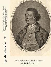 Ignatius Sancho, 1729-1780 Letters of the Late Ignatius Sancho, An African. In Two Volumes.: To Which Are Prefixed, Memoirs of His Life. Vol. II 1