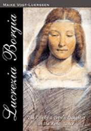 bokomslag Lucrezia Borgia: The Life of a Pope' s Daughter in the Renaissance