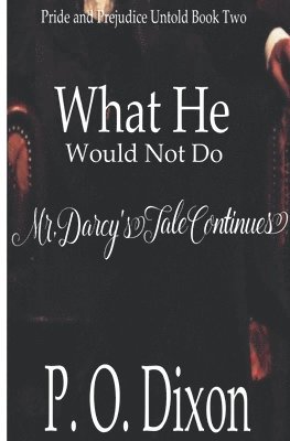 What He Would Not Do: Mr. Darcy's Tale Continues 1