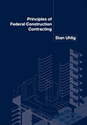 Stan Uhlig - Principles of Federal Construction Contracting, Häftad
