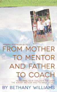 bokomslag From Mother to Mentor and Father to Coach: Mentoring your children through the rough preteen and teenage years.