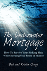 bokomslag The Underwater Mortgage: How To Survive Your Sinking Ship While Keeping Your Sense of Humor