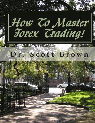 How To Master Forex Trading!: On A Mission without Permission... 1