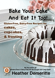 bokomslag Bake Your Cake and Eat it Too!: Gluten-Free and Dairy-Free Cakes, Cupcakes, and Frosting