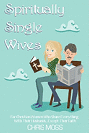 bokomslag Spiritually Single Wives: For Christian Wives Who Share Everything With Their Husbands...Except Their Faith