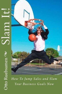 Slam It!: How To Jump Sales and Slam Your Business Goals Now 1