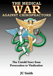 The Medical War against Chiropractors: The Untold Story from Persecution to Vindication 1