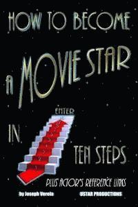 How To Become A Movie Star In Ten Steps - Plus Actor's Reference Links: Be A Star 1