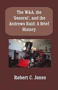 bokomslag The W&A, the 'General', and the Andrews Raid: A Brief History