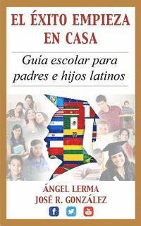 bokomslag El Exito Empieza en Casa: Guia escolar para padres e hijos latinos