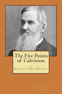 Robert Lewis Dabney, Steve Curtis - The Five Points of Calvinism, Häftad