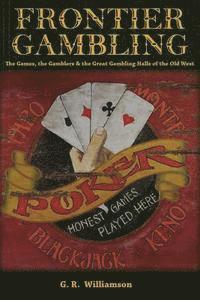 bokomslag Frontier Gambling: The Games, The Gamblers & The Great Gambling Halls Of The Old West