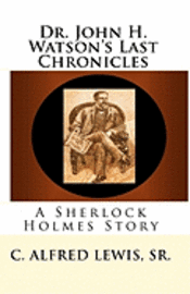 bokomslag Dr. John H. Watson's Last Chronicles: A Sherlock Holmes Story