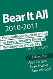 bokomslag Bear It All 2010-2011: The Unofficial Student Guide to Happy, Healthy Living at Washington University (in St. Louis)