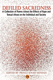 Amy Lou Harold, Lila S. Mensah - Defiled Sacredness: A Collection of Poems About the Effects of Rape and Sexual Abuse on the Individual and Society, Häftad