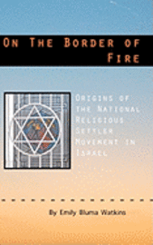 bokomslag On the Border of Fire: Origins of the National Religious Settler Movement in Israel