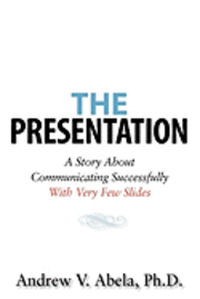 The Presentation: A Story About Communicating Successfully With Very Few Slides 1