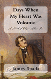 bokomslag Days When My Heart Was Volcanic: A Novel of Edgar Allan Poe