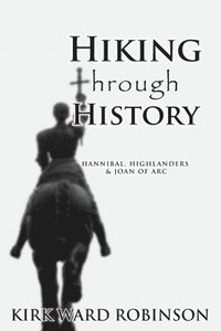 bokomslag Hiking Through History: Hannibal, Highlanders, and Joan of Arc