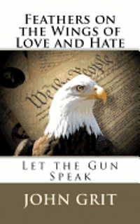 Feathers On the Wings Of Love and Hate: Let the Gun Speak 1